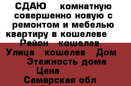 СДАЮ  1-комнатную совершенно новую с ремонтом и мебелью квартиру в кошелеве.  › Район ­ кошелев › Улица ­ кошелев › Дом ­ 41 › Этажность дома ­ 3 › Цена ­ 10 000 - Самарская обл., Самара г. Недвижимость » Квартиры аренда   . Самарская обл.,Самара г.